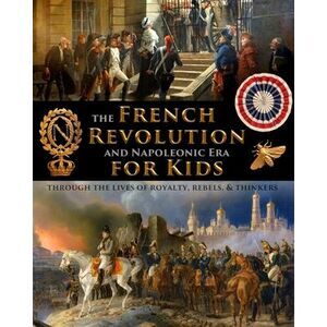 The French Revolution & Napoleonic Era for Kids through the lives of royalty, re